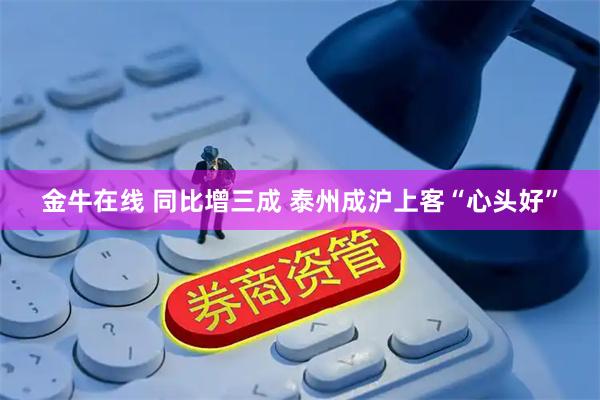 金牛在线 同比增三成 泰州成沪上客“心头好”